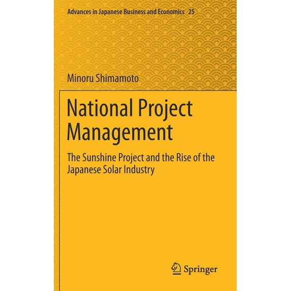 Advances in Japanese Business and Econom National Project Management: The Sunshine Project and the Rise of the Japanese Solar Industry, Book 25, (Hardcover)