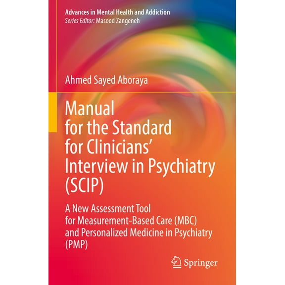 Advances in Mental Health and Addiction Manual for the Standard for Clinicians' Interview in Psychiatry (Scip): A New Assessment Tool for Measurement-Based, (Paperback)