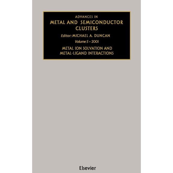 Advances in Metal and Semiconductor Clus Advances in Metal and Semiconductor Clusters: Metal Ion Solvation and Metal-Ligand Interactions Volume 5, Book 5, (Hardcover)