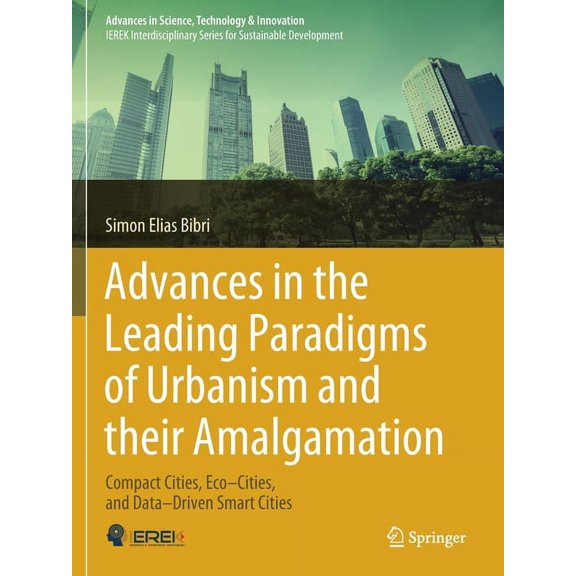 Advances in Science, Technology & Innova Advances in the Leading Paradigms of Urbanism and Their Amalgamation: Compact Cities, Eco-Cities, and Data-Driven Smart , (Paperback)