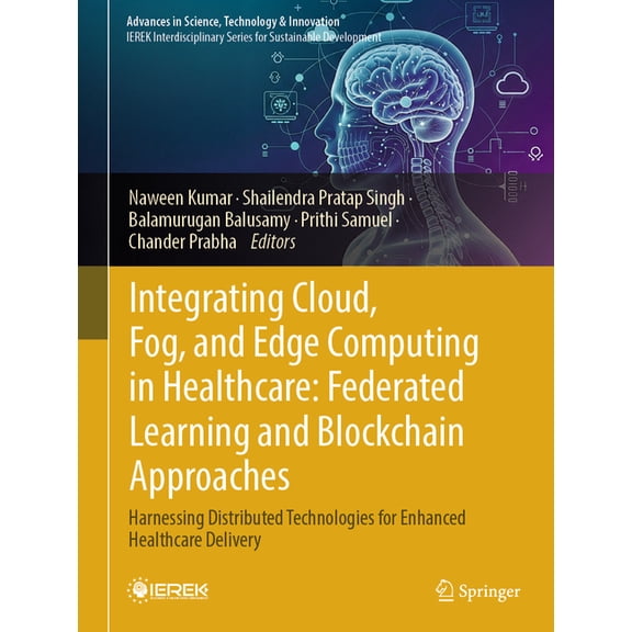 Advances in Science, Technology & Innova Integrating Cloud, Fog, and Edge Computing in Healthcare: Federated Learning and Blockchain Approaches: Harnessing Distr, (Hardcover)