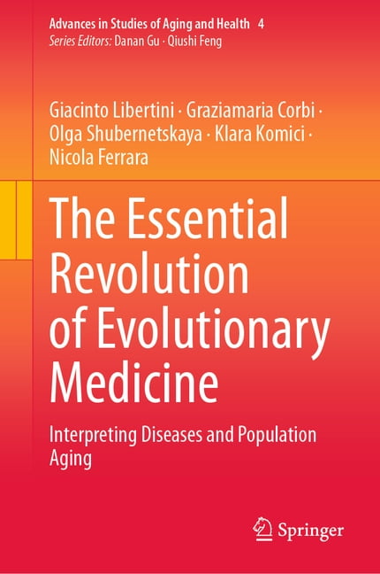 Advances in Studies of Aging and Health The Essential Revolution of Evolutionary Medicine: Interpreting Diseases and Population Aging, Book 4, (Hardcover)