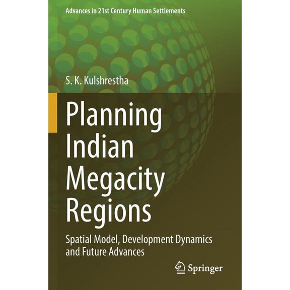Advances in 21st Century Human Settlemen Planning Indian Megacity Regions: Spatial Model, Development Dynamics and Future Advances, (Paperback)