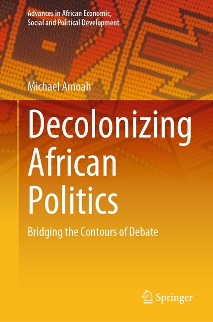 Advances in African Economic, Social and Decolonizing African Politics ...