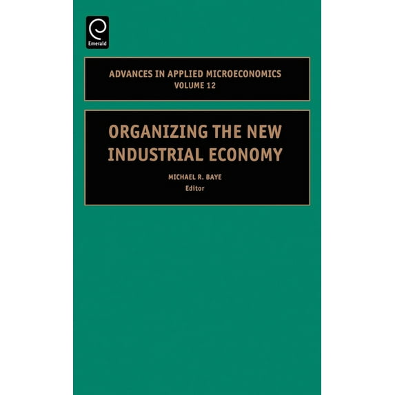 Advances in Applied Microeconomics Organizing the New Industrial Economy, Book 12, (Hardcover)