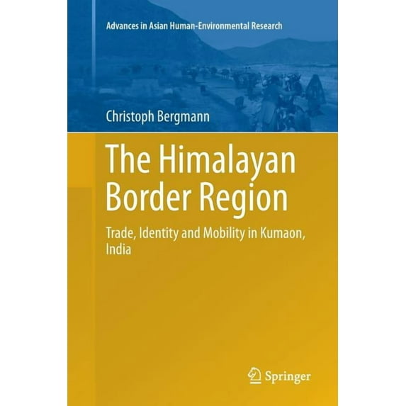 Advances in Asian Human-Environmental Re The Himalayan Border Region: Trade, Identity and Mobility in Kumaon, India, Book 0, (Paperback)