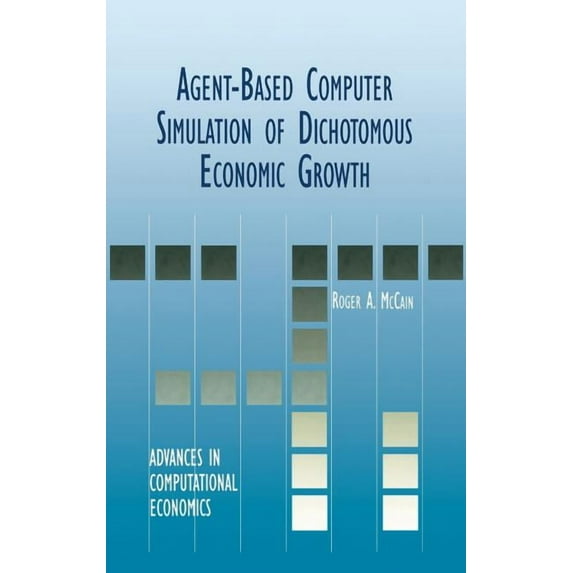 Advances in Computational Economics Agent-Based Computer Simulation of Dichotomous Economic Growth, Book 13, (Hardcover)