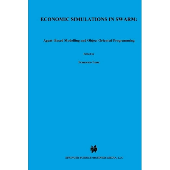 Advances in Computational Economics Economic Simulations in Swarm: Agent-Based Modelling and Object Oriented Programming, Book 14, (Paperback)