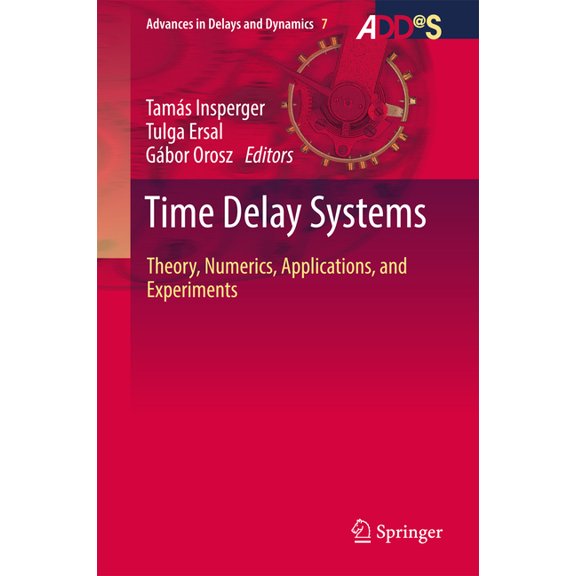 Advances in Delays and Dynamics Time Delay Systems: Theory, Numerics, Applications, and Experiments, Book 7, (Hardcover)