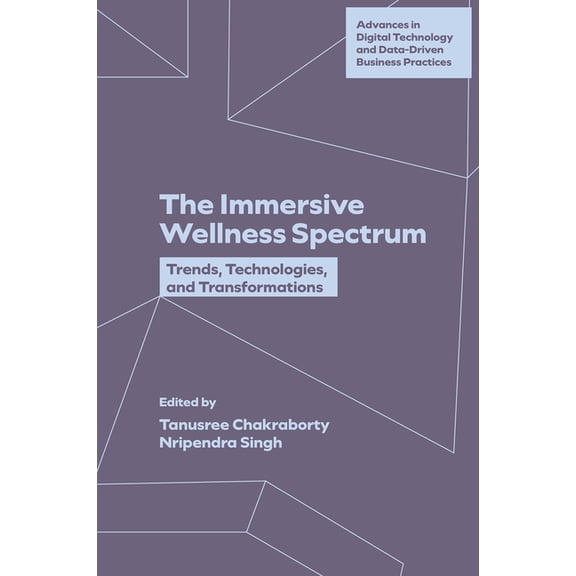 Advances in Digital Technology and Data- The Immersive Wellness Spectrum: Trends, Technologies, and Transformations, (Hardcover)