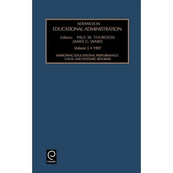 Advances in Educational Administration Improving Educational Performance: Local and Systemic Reforms, Book 5, (Hardcover)