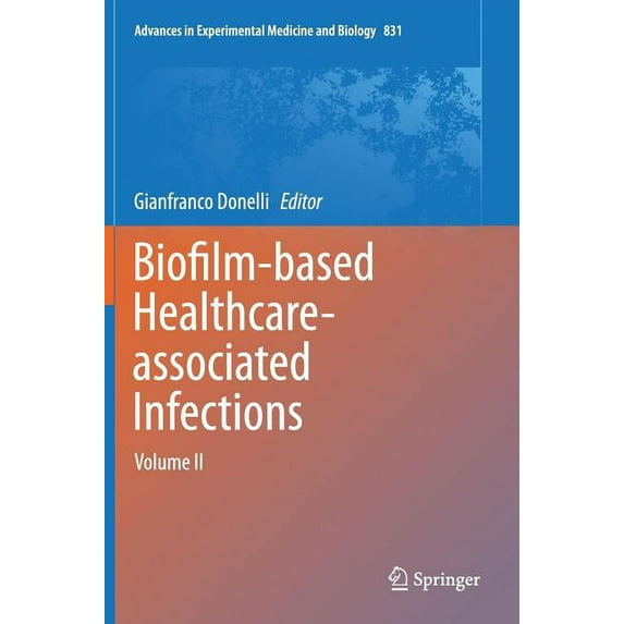 Advances in Experimental Medicine and Bi Biofilm-Based Healthcare-Associated Infections: Volume II, Book 831, (Hardcover)