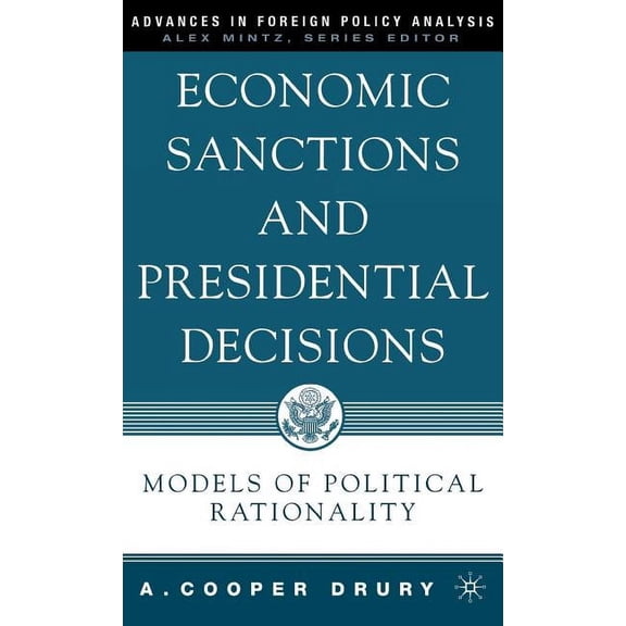 Advances in Foreign Policy Analysis Economic Sanctions and Presidential Decisions: Models of Political Rationality, (Hardcover)