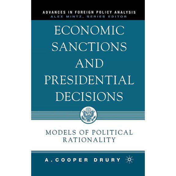 Advances in Foreign Policy Analysis Economic Sanctions and Presidential Decisions: Models of Political Rationality, (Paperback)