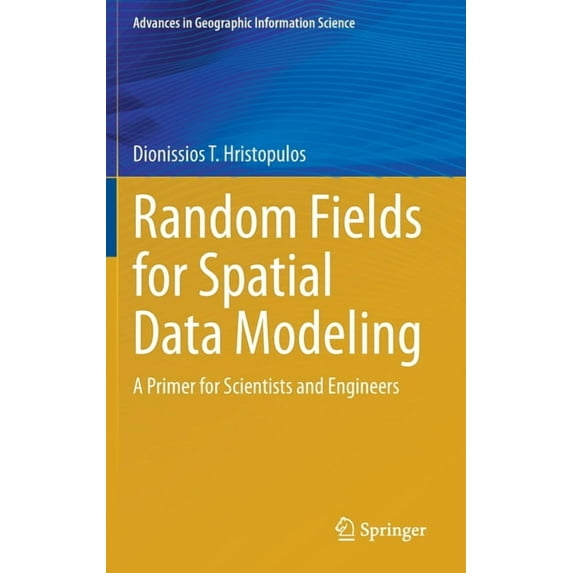 Advances in Geographic Information Scien Random Fields for Spatial Data Modeling: A Primer for Scientists and Engineers, (Hardcover)