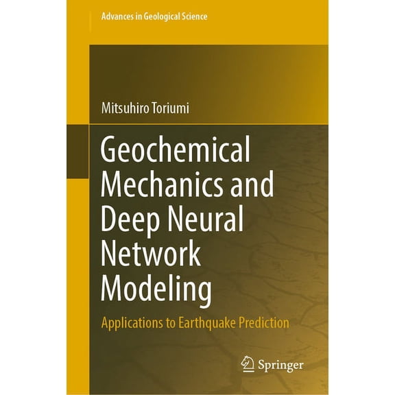 Advances in Geological Science Geochemical Mechanics and Deep Neural Network Modeling: Applications to Earthquake Prediction, (Hardcover)