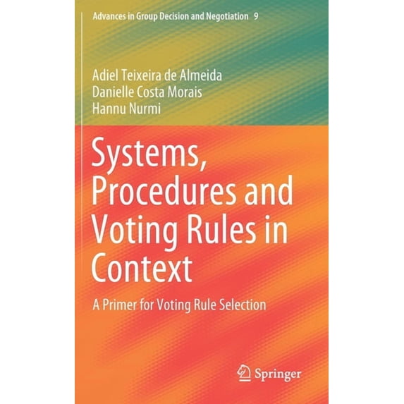 Advances in Group Decision and Negotiati Systems, Procedures and Voting Rules in Context: A Primer for Voting Rule Selection, Book 9, (Hardcover)