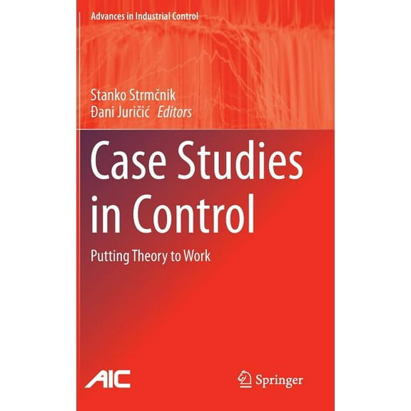 Advances in Industrial Control Case Studies in Control: Putting Theory to Work, (Hardcover)