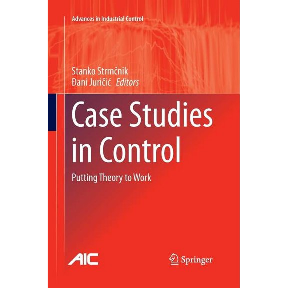 Advances in Industrial Control Case Studies in Control: Putting Theory to Work, (Paperback)