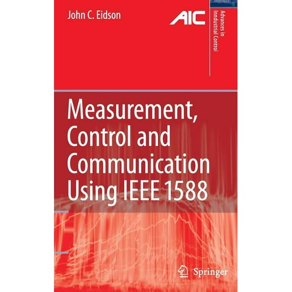 Advances in Industrial Control Measurement, Control, and Communication Using IEEE 1588, (Hardcover)