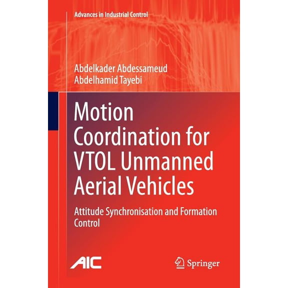 Advances in Industrial Control Motion Coordination for Vtol Unmanned Aerial Vehicles: Attitude Synchronisation and Formation Control, (Paperback)