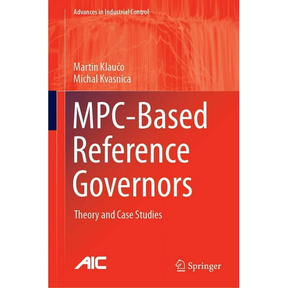 Advances in Industrial Control Mpc-Based Reference Governors: Theory and Case Studies, (Hardcover)