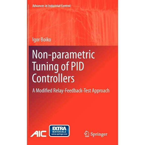 Advances in Industrial Control Non-Parametric Tuning of Pid Controllers: A Modified Relay-Feedback-Test Approach, (Hardcover)