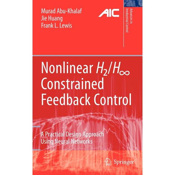 Advances in Industrial Control Nonlinear H2/H-Infinity Constrained Feedback Control: A Practical Design Approach Using Neural Networks, (Hardcover)