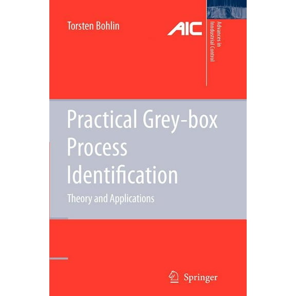 Advances in Industrial Control Practical Grey-Box Process Identification: Theory and Applications, (Paperback)