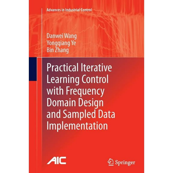 Advances in Industrial Control Practical Iterative Learning Control with Frequency Domain Design and Sampled Data Implementation, (Paperback)