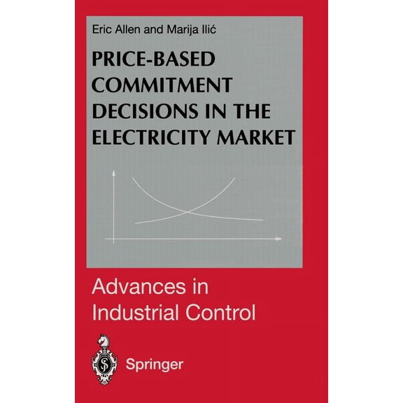 Advances in Industrial Control Price-Based Commitment Decisions in the Electricity Market, (Hardcover)