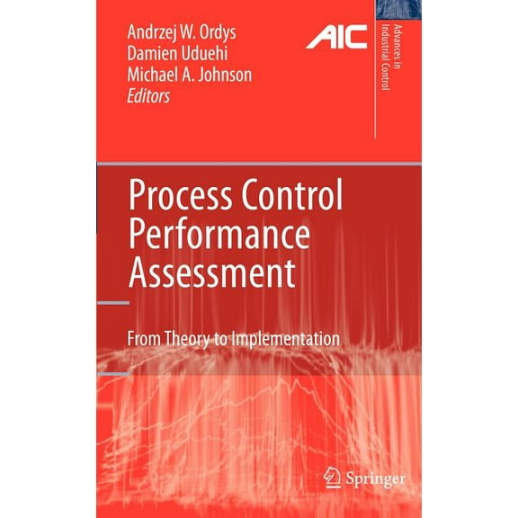 Advances in Industrial Control Process Control Performance Assessment: From Theory to Implementation, (Hardcover)