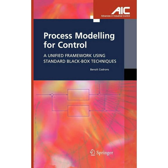 Advances in Industrial Control Process Modelling for Control: A Unified Framework Using Standard Black-Box Techniques, (Hardcover)