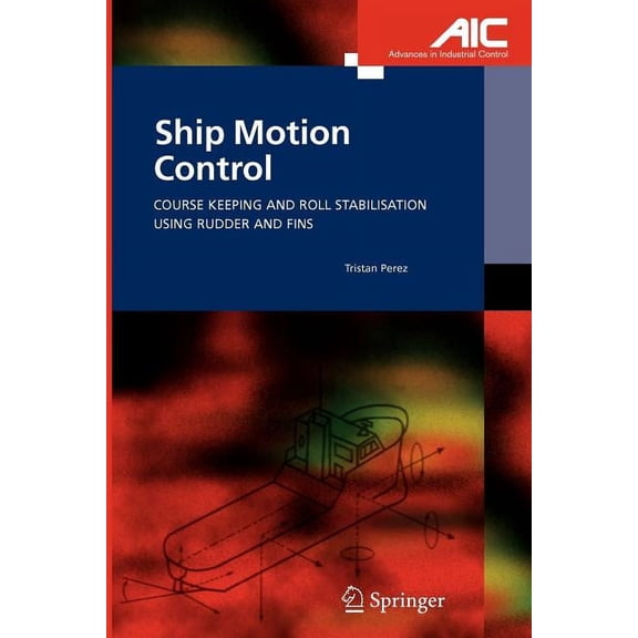 Advances in Industrial Control Ship Motion Control: Course Keeping and Roll Stabilisation Using Rudder and Fins, (Paperback)