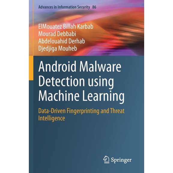 Advances in Information Security Android Malware Detection Using Machine Learning: Data-Driven Fingerprinting and Threat Intelligence, Book 86, (Paperback)