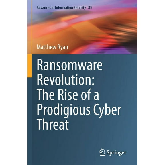 Advances in Information Security Ransomware Revolution: The Rise of a Prodigious Cyber Threat, Book 85, (Paperback)