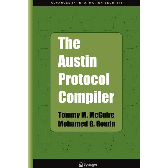 Advances in Information Security The Austin Protocol Compiler, Book 13, (Paperback)