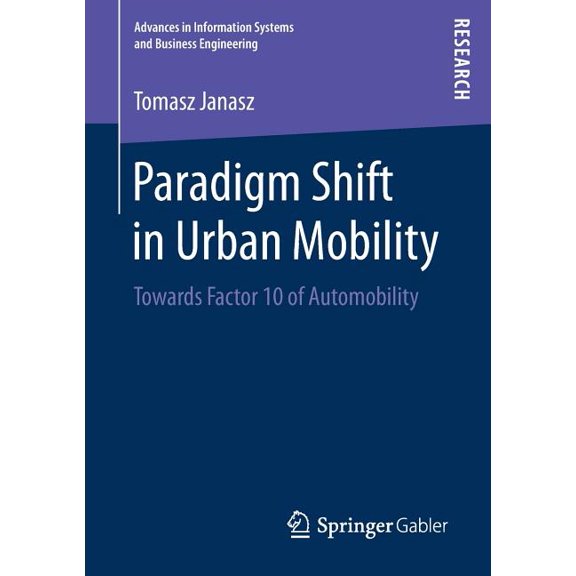 Advances in Information Systems and Busi Paradigm Shift in Urban Mobility: Towards Factor 10 of Automobility, (Paperback)