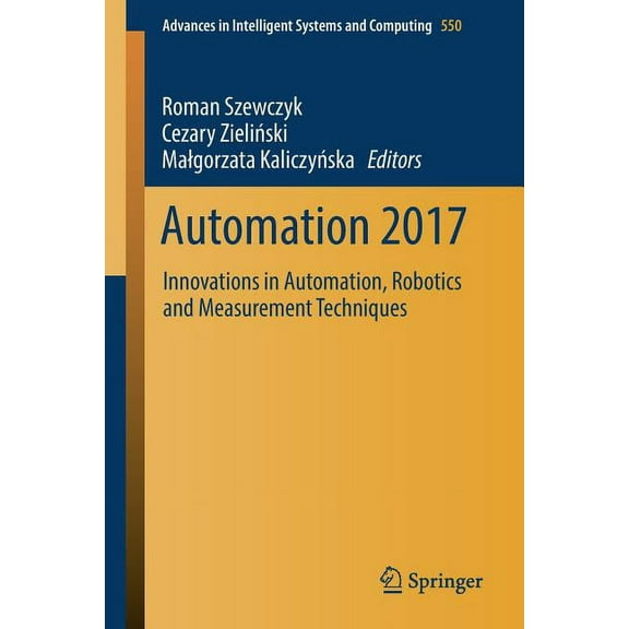 Advances in Intelligent Systems and Comp Automation 2017: Innovations in Automation, Robotics and Measurement Techniques, Book 550, (Paperback)