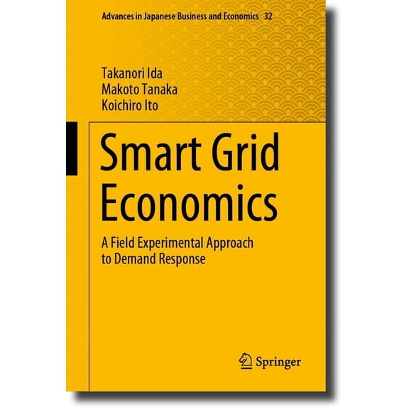 Advances in Japanese Business and Econom Smart Grid Economics: A Field Experimental Approach to Demand Response, Book 32, (Hardcover)