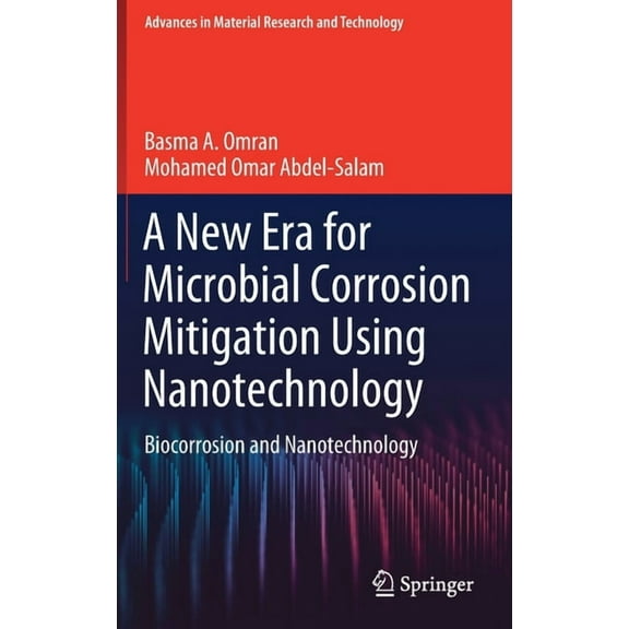 Advances in Material Research and Techno A New Era for Microbial Corrosion Mitigation Using Nanotechnology: Biocorrosion and Nanotechnology, (Hardcover)