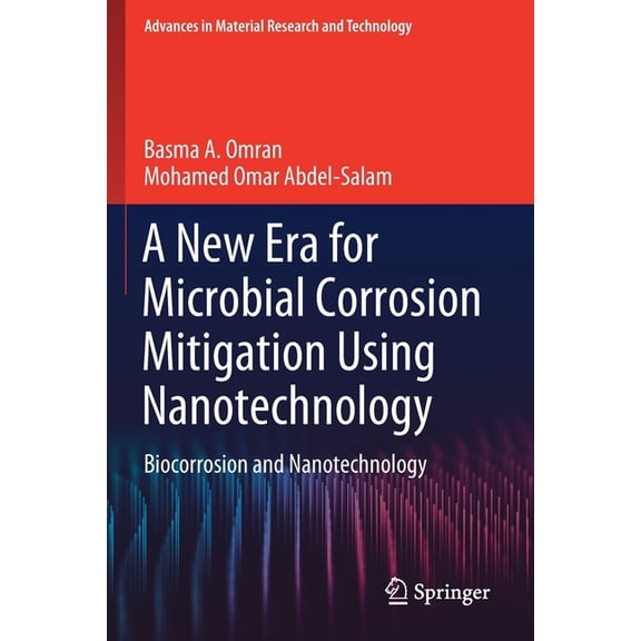 Advances in Material Research and Techno A New Era for Microbial Corrosion Mitigation Using Nanotechnology: Biocorrosion and Nanotechnology, (Paperback)