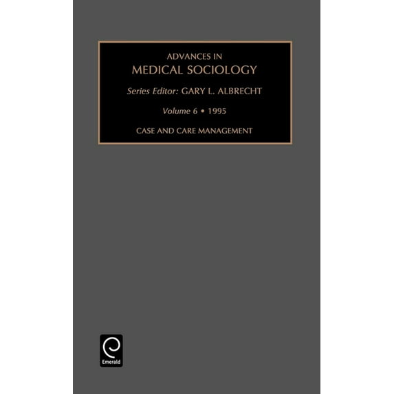 Advances in Medical Sociology Case and Care Management, Book 6, (Hardcover)