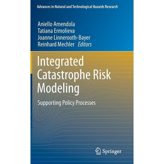 Advances in Natural and Technological Ha Integrated Catastrophe Risk Modeling: Supporting Policy Processes, Book 32, (Hardcover)