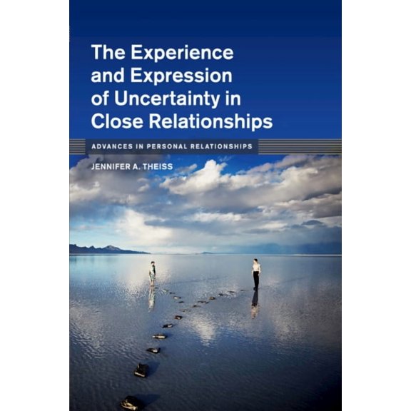 Advances in Personal Relationships The Experience and Expression of Uncertainty in Close Relationships, (Paperback)