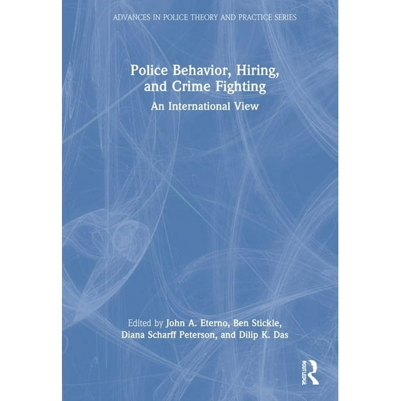 Advances in Police Theory and Practice Police Behavior, Hiring, and Crime Fighting: An International View, (Hardcover)
