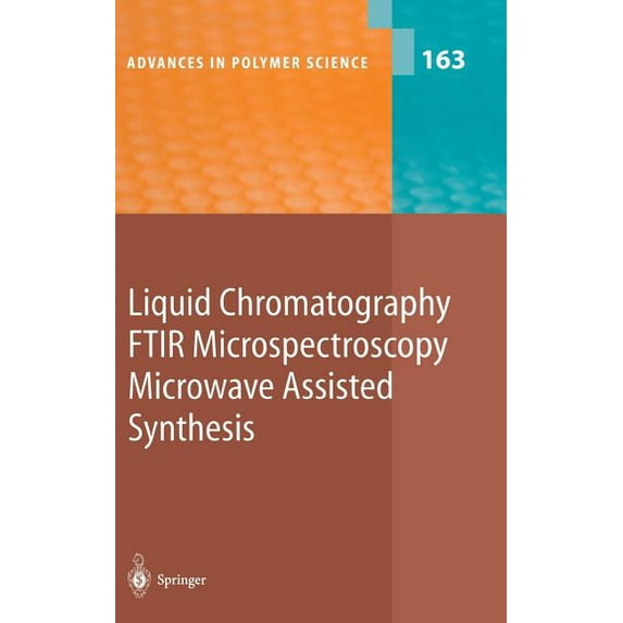 Advances in Polymer Science Liquid Chromatography / Ftir Microspectroscopy / Microwave Assisted Synthesis, Book 163, (Hardcover)