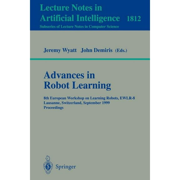 Advances in Robot Learning: 8th European Workhop on Learning Robots, EWLR-8 Lausanne, Switzerland, September 18, 1999 Pr, (Paperback)