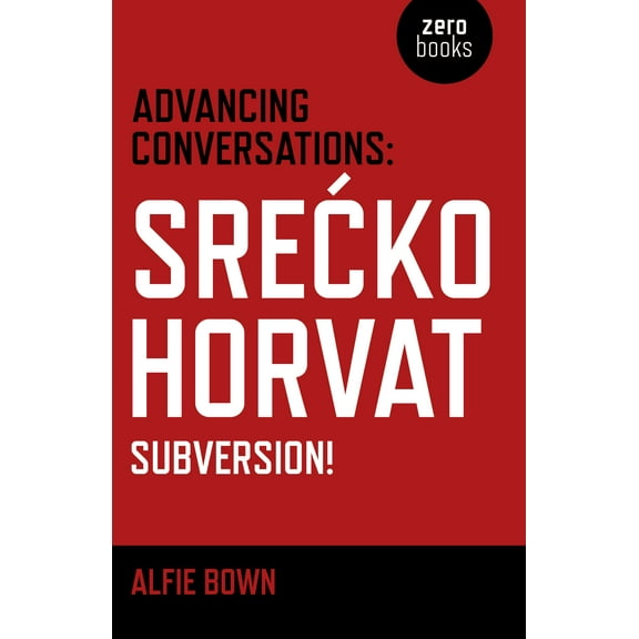 Advancing Conversations : Srecko Horvat - Subversion! (Paperback)