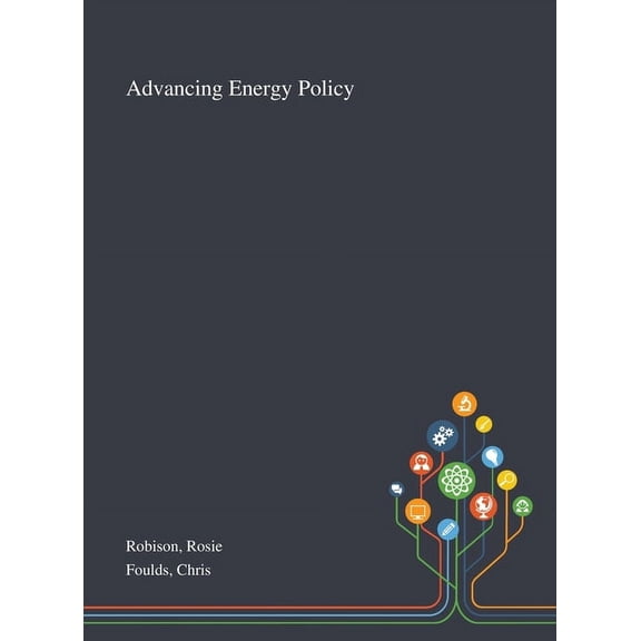 Advancing Energy Policy Hardcover 1013275950 9781013275951 Rosie Robison, Chris Foulds